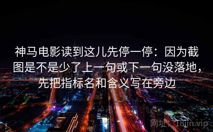 神马电影读到这儿先停一停:因为截图是不是少了上一句或下一句没落地,先把指标名和含义写在旁边 神马电影读到这儿先停一停:因为截图是不是少了上一句或下一句没落地,先把指标名和含义写在旁边