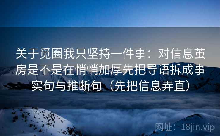 关于觅圈我只坚持一件事：对信息茧房是不是在悄悄加厚先把导语拆成事实句与推断句（先把信息弄直）